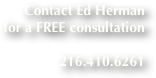 Contact Ed Herman 
for a FREE consultation                   
216.410.6261
